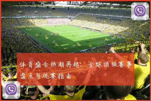 体育盛会热潮再起：全球顶级赛事盘点与观赛指南