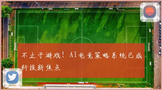 不止于游戏!AI电竞策略系统已成科技新焦点